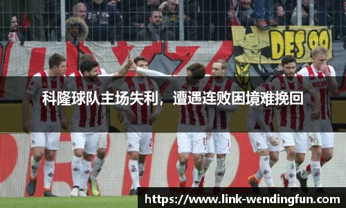 科隆球队主场失利,遭遇连败困境难挽回