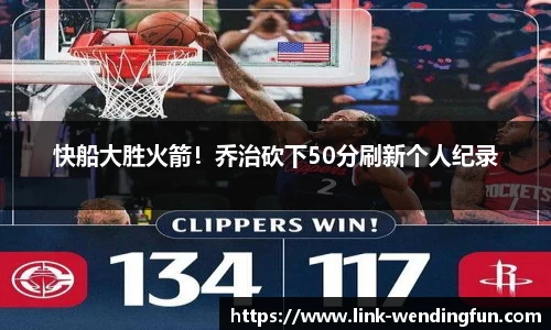 快船大胜火箭!乔治砍下50分刷新个人纪录