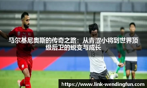 马尔基尼奥斯的传奇之路：从青涩小将到世界顶级后卫的蜕变与成长