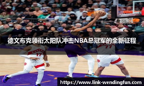 德文布克领衔太阳队冲击NBA总冠军的全新征程
