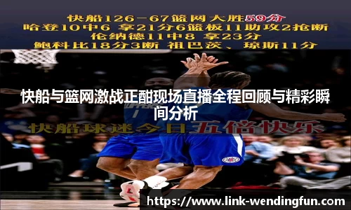快船与篮网激战正酣现场直播全程回顾与精彩瞬间分析