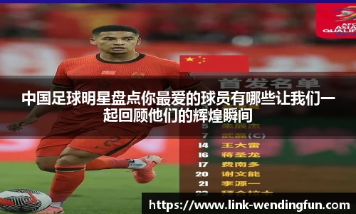 中国足球明星盘点你最爱的球员有哪些让我们一起回顾他们的辉煌瞬间