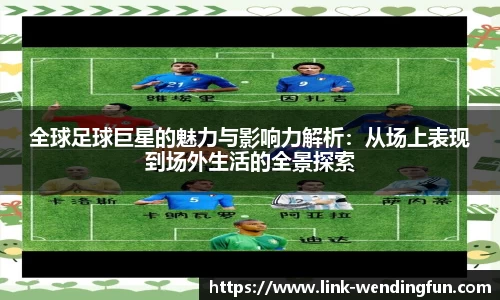 全球足球巨星的魅力与影响力解析：从场上表现到场外生活的全景探索